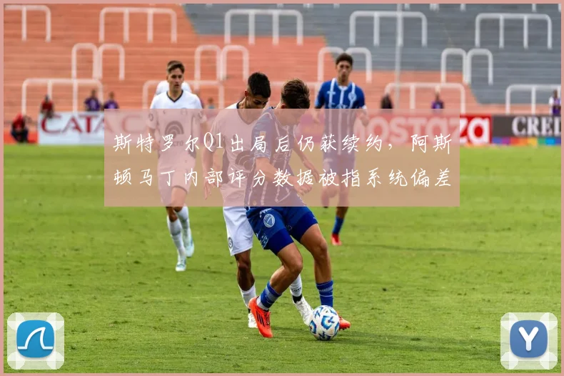斯特罗尔Q1出局后仍获续约，阿斯顿马丁内部评分数据被指系统偏差